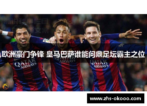 欧洲豪门争锋 皇马巴萨谁能问鼎足坛霸主之位