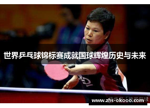 世界乒乓球锦标赛成就国球辉煌历史与未来