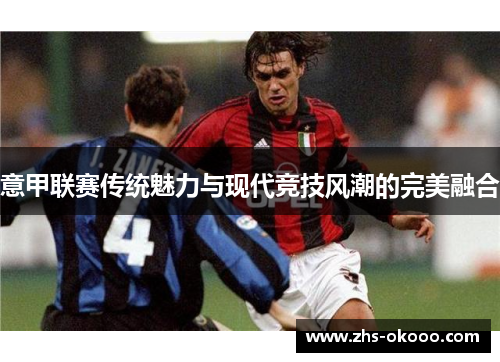 意甲联赛传统魅力与现代竞技风潮的完美融合
