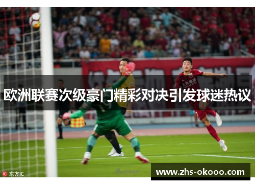 欧洲联赛次级豪门精彩对决引发球迷热议