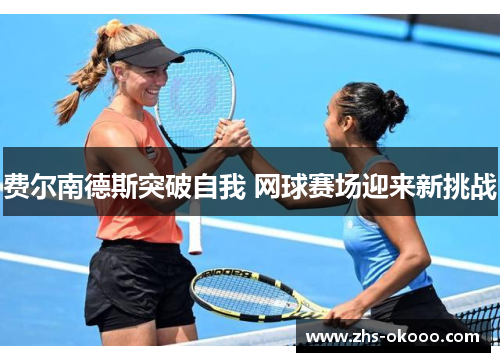 费尔南德斯突破自我 网球赛场迎来新挑战