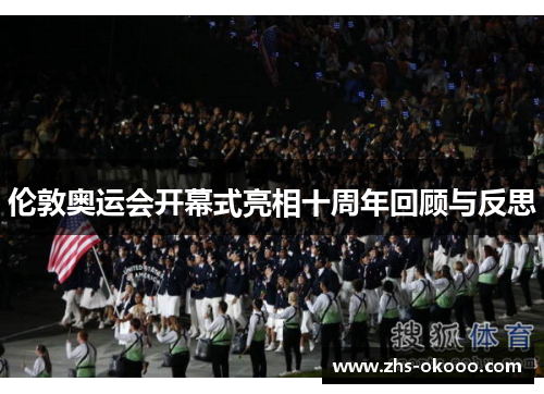 伦敦奥运会开幕式亮相十周年回顾与反思