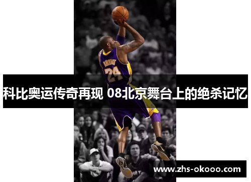 科比奥运传奇再现 08北京舞台上的绝杀记忆